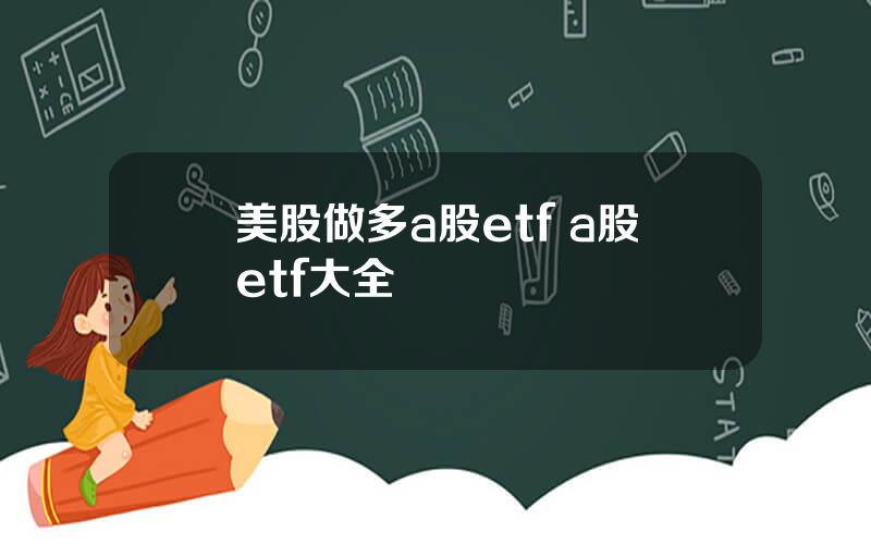 美股做多a股etf a股etf大全